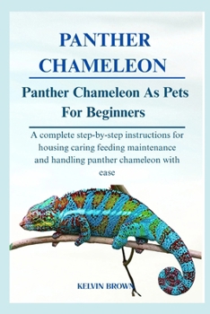 Paperback Panther Chameleon as Pets for Beginners: A Complete Step-by-Step Instructions for Housing, Caring, Feeding, maintenance and Handling Panther Chameleon Book