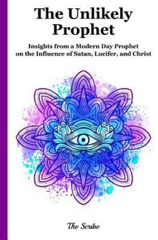 Paperback The Unlikely Prophet: Insights from a Modern Day Prophet on the Influence of Satan, Lucifer, and Christ Book