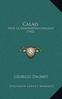 Paperback Calais: Sous La Domination Anglaise (1902) [French] Book