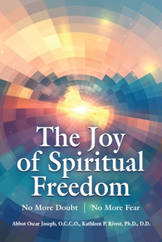 The Joy of Spiritual Freedom : No More Doubt No More Fear