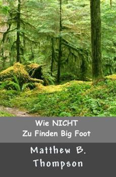 Paperback Wie NICHT Zu Big Foot Finden [German] Book