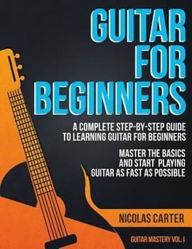 Paperback Guitar for Beginners: A Complete Step-by-Step Guide to Learning Guitar for Beginners, Master the Basics and Start Playing Guitar as Fast as Possible Book