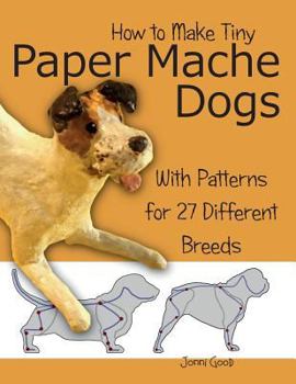 Paperback How to Make Tiny Paper Mache Dogs: With Patterns for 27 Different Breeds Book