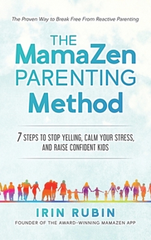 The MamaZen Parenting Method: 7 Steps to Stop Yelling, Calm Your Stress, and Raise Confident Kids