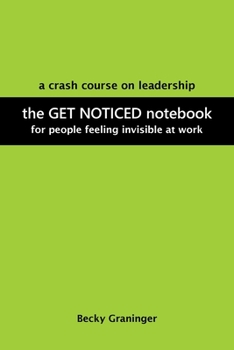 Paperback The Get Noticed Notebook: A Crash Course on Leadership for People Feeling Invisible at Work Book