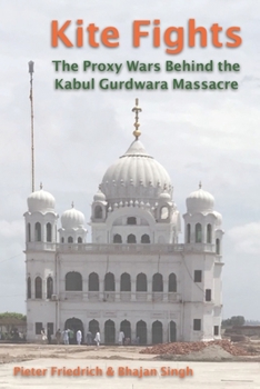 Paperback Kite Fights: The Proxy Wars Behind the Kabul Gurdwara Massacre Book