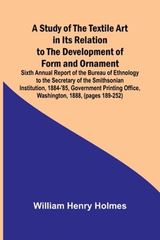 Paperback A Study of the Textile Art in Its Relation to the Development of Form and Ornament;Sixth Annual Report of the Bureau of Ethnology to the Secretary of Book