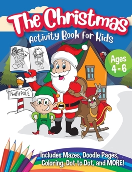 Paperback The Christmas Activity Book for Kids - Ages 4-6: A Creative Holiday Coloring, Drawing, Tracing, Mazes, and Puzzle Art Activities Book for Boys and Gir Book