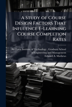 Paperback A Study of Course Design Factors That Influence E-Learning Course Completion Rates Book