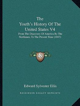 The Youth's History Of The United States V4: From The Discovery Of America By The Northmen, To The Present Time