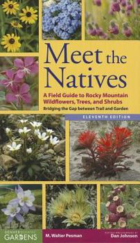 Paperback Meet the Natives: A Field Guide to Rocky Mountain Wildflowers, Trees, and Shrubs: Bridging the Gap Between Trail and Garden Book