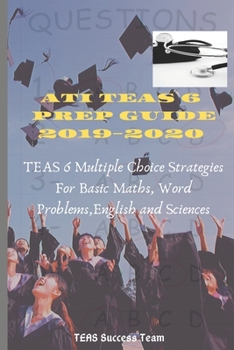 Paperback Teas 6 Prep Guide 2019-2020: Teas 6 Multiple Choice Strategies for Basic Maths, Word Problems, English and Sciences(a Guide for Nursing Exams) Book