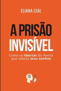 Paperback A Prisão Invisível: Como se libertar da mente que sabota seus sonhos [Portuguese] Book