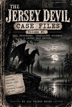 THE JERSEY DEVIL: CASE FILES Volume 1: Evidence, Encounters & Unexplained Mysteries of the Pine Barrens