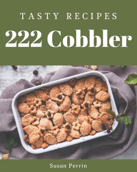 Paperback 222 Tasty Cobbler Recipes: A Cobbler Cookbook from the Heart! Book