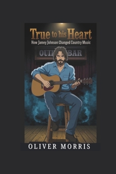 TRUE TO HIS HEART: How Jamey Johnson Changed Country Music