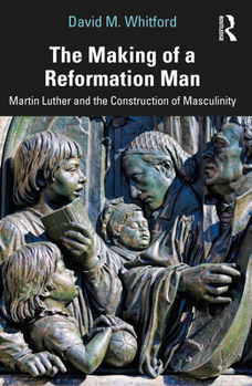 Paperback The Making of a Reformation Man: Martin Luther and the Construction of Masculinity Book