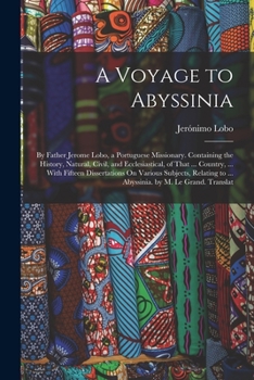Paperback A Voyage to Abyssinia: By Father Jerome Lobo, a Portuguese Missionary. Containing the History, Natural, Civil, and Ecclesiastical, of That .. Book