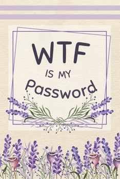 WTF Is My Password: Password Book With Alphabetical Tabs : My Small Username And Password Organizer : WTF Internet Computer logbook, Journal, Notebook, Keeper Log Book Floral Lavender