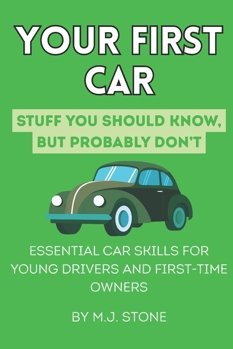 Paperback Your First Car: Stuff You Should Know But Probably Don't: Essential Car Skills for Young Drivers and First-Time Owners Book