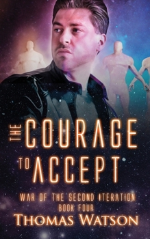 The Courage to Accept - Book #4 of the War of the Second Iteration