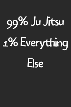 Paperback 99% Ju Jitsu 1% Everything Else: Lined Journal, 120 Pages, 6 x 9, Funny Ju Jitsu Gift Idea, Black Matte Finish (99% Ju Jitsu 1% Everything Else Journa Book