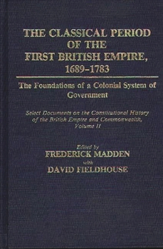 Paperback The Classical Period of the First British Empire, 1689-1783: The Foundations of a Colonial System of Government: Select Documents on the Constitutiona Book