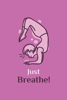 Just Breathe - Funny Yoga Pose Cute Notebook: A Diary for Yoga Lovers - Blank Lined Paper Journal - Cute Yoga themed Gifts for Women & Men