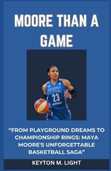 MOORE THAN A GAME: “FROM PLAYGROUND DREAMS TO CHAMPIONSHIP RINGS: MAYA MOORE'S UNFORGETTABLE BASKETBALL SAGA” B0CNVPC2CH Book Cover