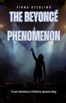The Beyoncé Phenomenon: From Destiny's Child to Queen Bey