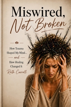 Paperback Miswired, Not Broken: How Trauma Shaped My Mind- And How Healing Changed It Book