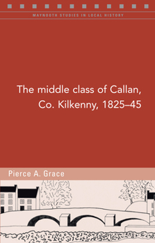 Paperback The Middle Class of Callan, Co. Kilkenny, 1825-45 Book