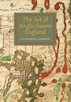 The Art of Anglo-Saxon England - Book  of the Boydell Studies in Medieval Art and Architecture