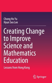 Hardcover Creating Change to Improve Science and Mathematics Education: Lessons from Hong Kong Book