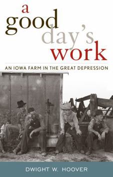 Hardcover A Good Day's Work: An Iowa Farm in the Great Depression Book