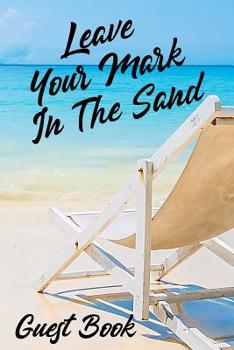 Paperback Leave Your Mark In The Sand Guest Book: Beach House Guest Book Vacation House Guest Book