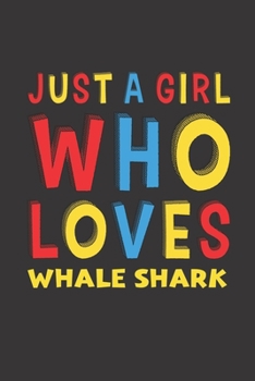 Just A Girl Who Loves Whale Shark: A Nice Gift Idea For Whale Shark Lovers Girl Women Gifts Journal Lined Notebook 6x9 120 Pages