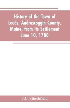 History of the Town of Leeds, Androscoggin County, Maine, from Its Settlement June 10, 1780;