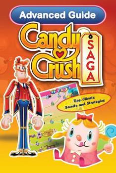 Paperback Candy Crush Saga Advanced Guide: Tips, Cheats, Secrets and Strategies Book