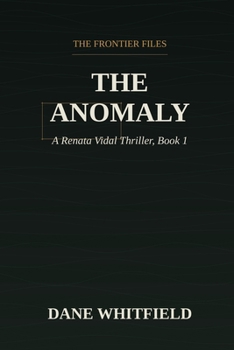 The Anomaly: A Renata Vidal Thriller, Book 1 (The Frontier Files)