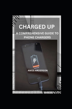 Paperback Charged Up: A Comprehensive Guide to Phone Chargers Book