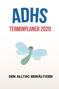ADHS Terminplaner 2020 - Den Alltag bewältigen: Terminkalender, Wochen- und Monatsplaner, Kalender für das Jahr 2020, Selbsthilfe bei ADHS/ADS (German Edition)