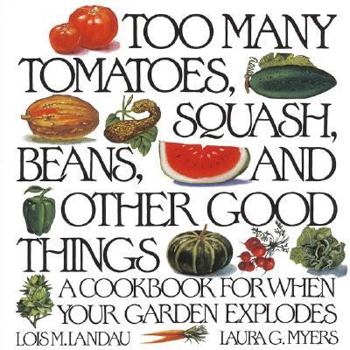 Paperback Too Many Tomatoes, Squash, Beans, and Other Good Things: A Cookbook for When Your Garden Explodes Book