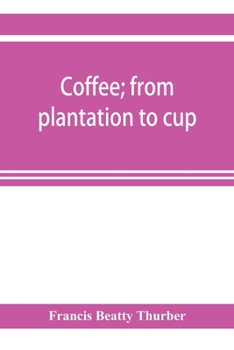 Paperback Coffee; from plantation to cup. A brief history of coffee production and consumption. With an appendix containing letters written during a trip to the Book