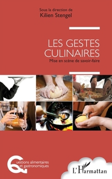 Les gestes culinaires: Mise en scène de savoir-faire (Questions Alimentaires Et Gastronomiques) (French Edition)