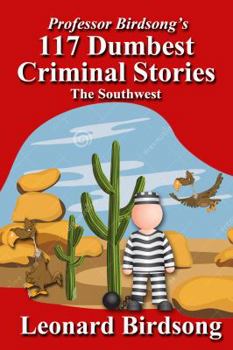 Paperback Professor Birdsong's 117 Dumbest Criminal Stories: The Southwest Book