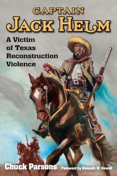 Hardcover Captain Jack Helm: A Victim of Texas Reconstruction Violence Book