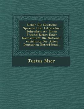 Paperback Ueber Die Deutsche Sprache Und Litteratur: Schreiben an Einen Freund Nebst Einer Nachschrift Die National-Erziehung Der Alten Deutschen Betreffend... [German] Book