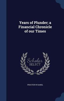 Hardcover Years of Plunder; a Financial Chronicle of our Times Book