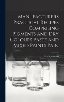 Hardcover Manufacturers Practical Recipes Comprising Pigments and Dry Colours Paste and Mixed Paints Pain Book